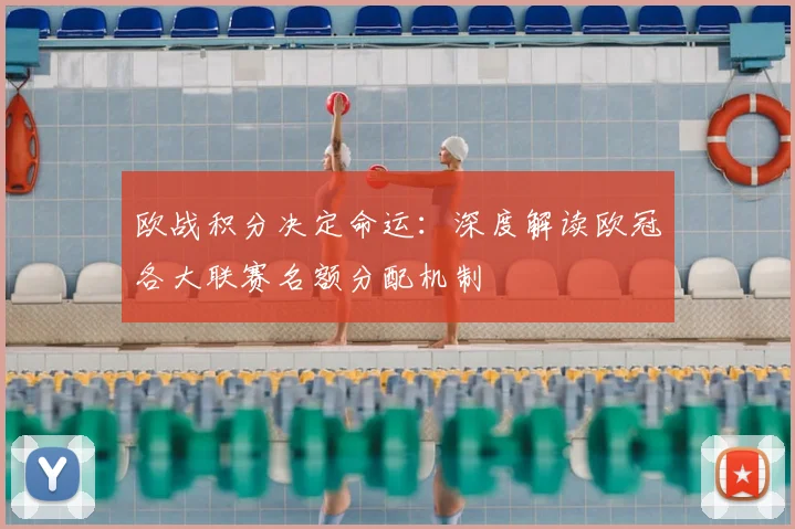 欧战积分决定命运：深度解读欧冠各大联赛名额分配机制