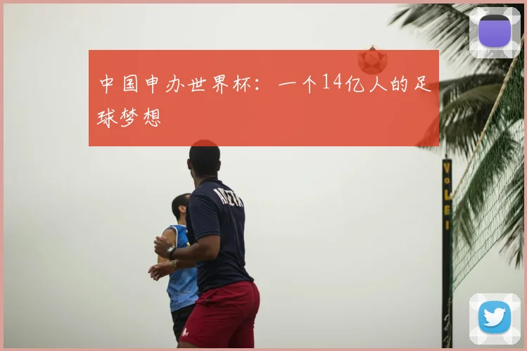 中国申办世界杯：一个14亿人的足球梦想